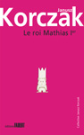 Le roi Mathias 1er : reprint 2004